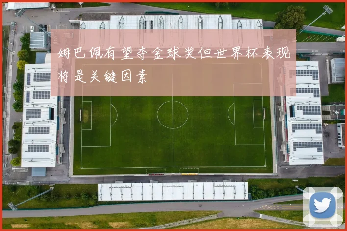 姆巴佩有望夺金球奖但世界杯表现将是关键因素